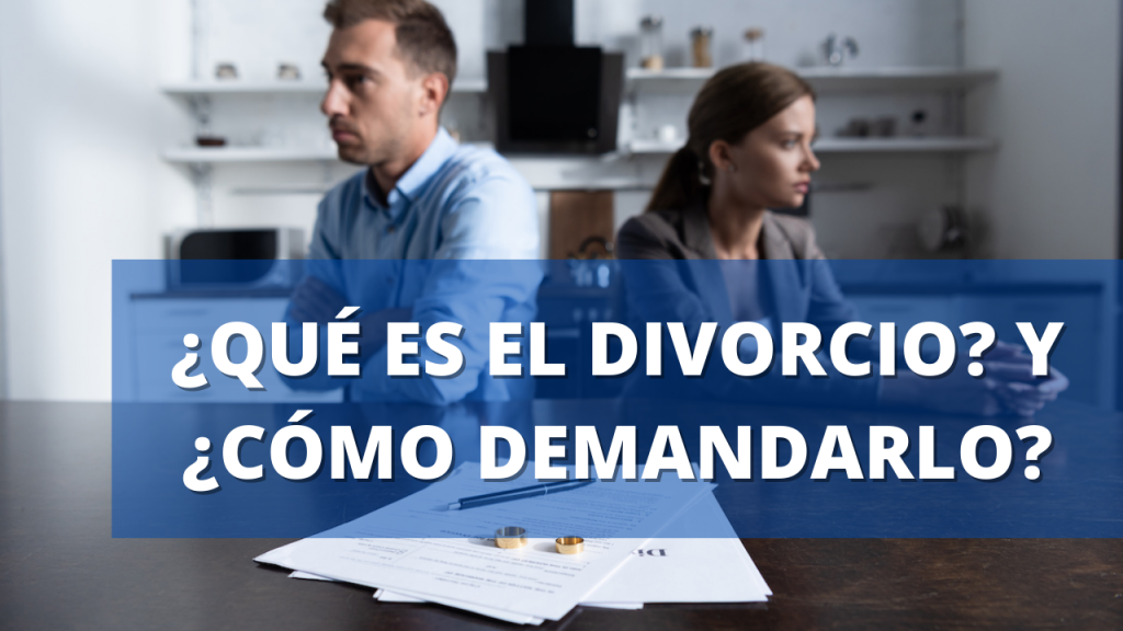 ¿QUÉ ES EL DIVORCIO? Y ¿CÓMO DEMANDARLO?